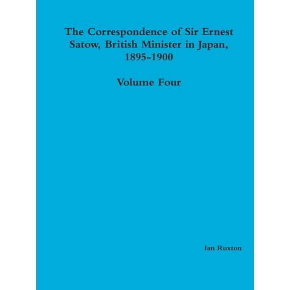The Correspondence of Sir Ernest Satow, British Minister in Japan, 1895-1900 - Volume Four (Paperback)