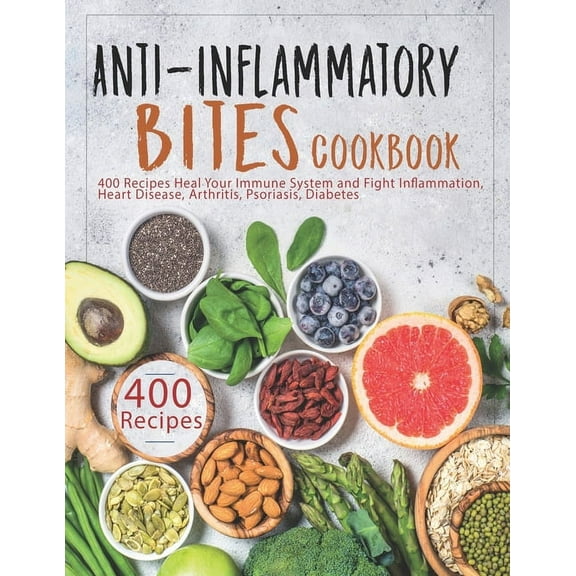 Anti-Inflammatory Bites Cookbook: 400 Recipes Heal Your Immune System and Fight Inflammation, Heart Disease, Arthritis, Psoriasis, Diabetes