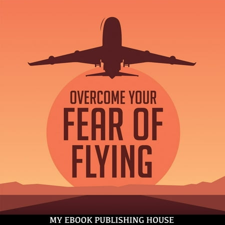 Overcome Your Fear Overcome Flying - Audiobook (Best Way To Overcome Fear Of Flying)