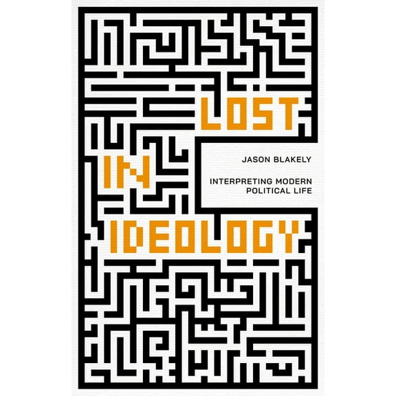 Lost in Ideology: Interpreting Modern Political Life, (Paperback)
