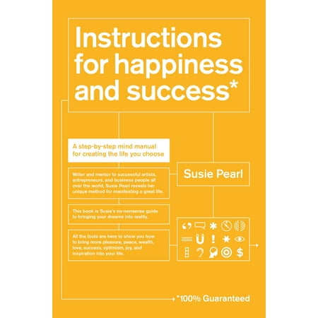 Instructions for Happiness and Success : A Step-by-Step Mind Manual for Creating the Life You