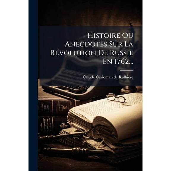 Histoire Ou Anecdotes Sur La RÃ(c)volution De Russie En 1762..., (Paperback)