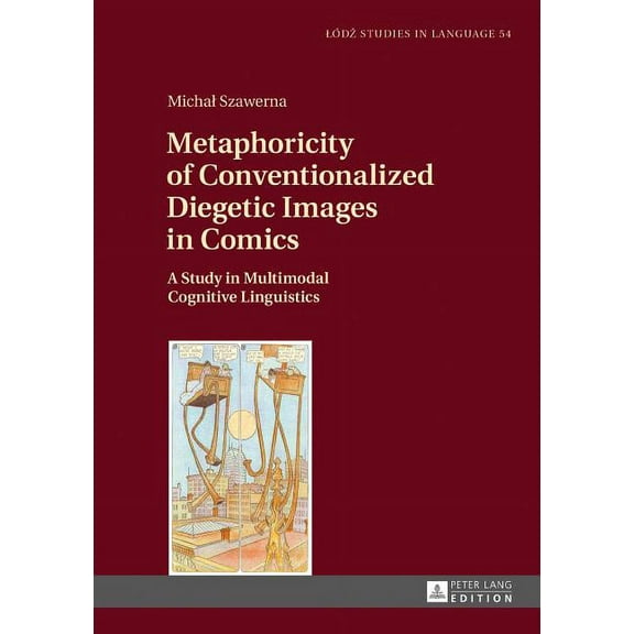 Lodz Studies in Language: Metaphoricity of Conventionalized Diegetic Images in Comics: A Study in Multimodal Cognitive Linguistics (Hardcover)