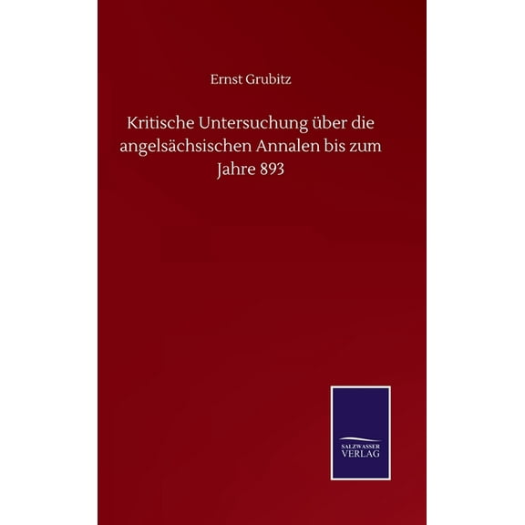 Kritische Untersuchung über die angelsächsischen Annalen bis zum Jahre 893 (Hardcover)