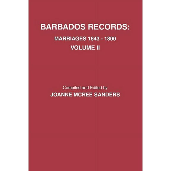 Barbados Records. Marriages, 1643-1800: Volume II. Includes Index to Both Volumes I & II (Paperback)