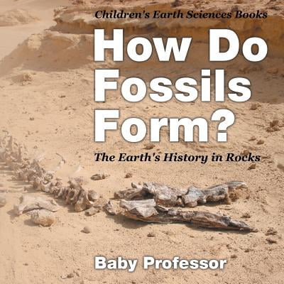 - How Do Fossils Form? the Earth's History in Rocks Children's Earth Sciences Books
