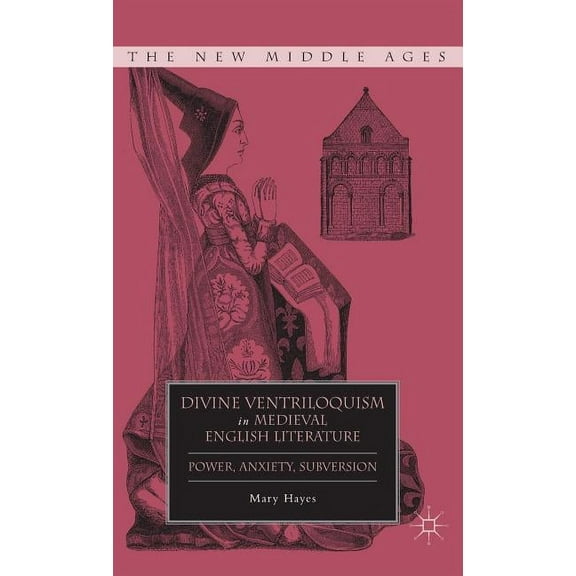 New Middle Ages Divine Ventriloquism in Medieval English Literature: Power, Anxiety, Subversion, (Hardcover)