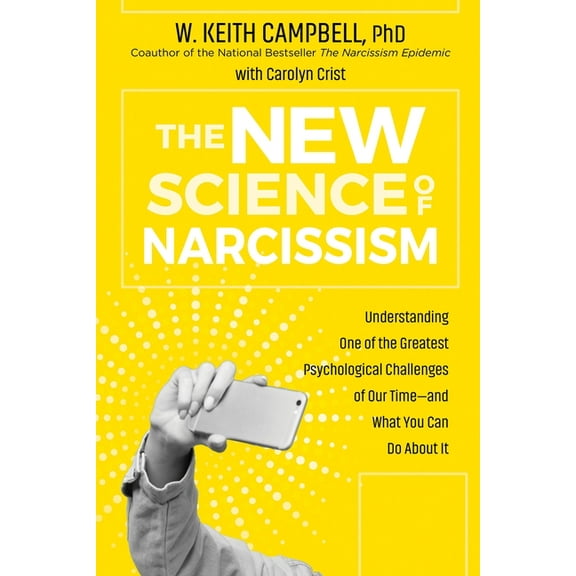 The New Science of Narcissism: Understanding One of the Greatest Psychological Challenges of Our Time--And What You Can , (Hardcover)