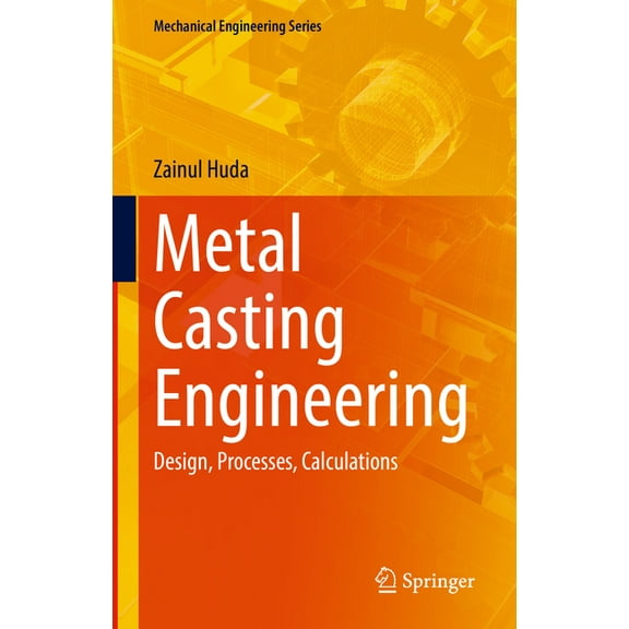Mechanical Engineering Metal Casting Engineering: Design, Processes, Calculations, (Hardcover)