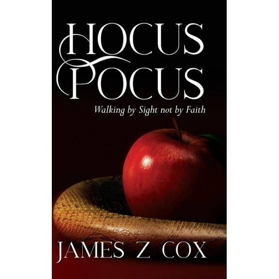 Hocus Pocus: Walking By Sight Not By Faith (Hardcover) by James Z Cox