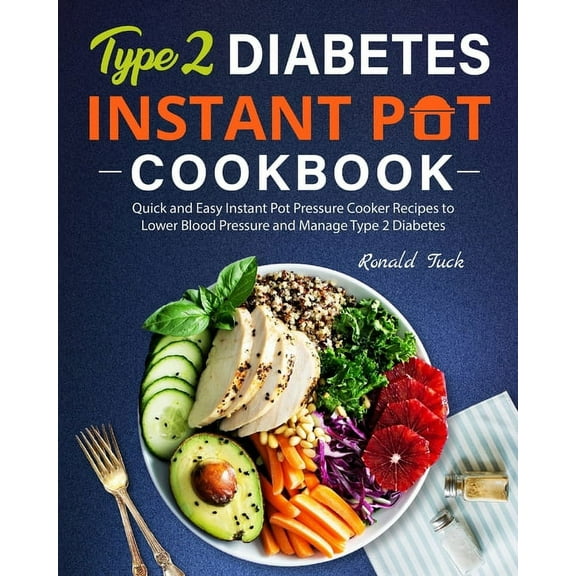 Type 2 Diabetes Instant Pot Cookbook: Quick and Easy Instant Pot Pressure Cooker Recipes to Lower Blood Pressure and Manage Type 2 Diabetes, (Paperback)