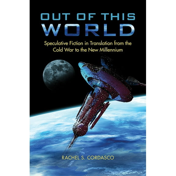 Out of This World: Speculative Fiction in Translation from the Cold War to the New Millennium, (Hardcover)
