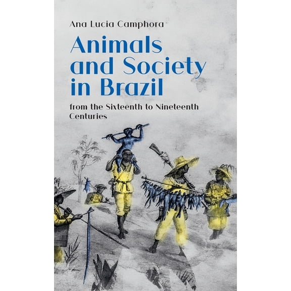Animals and Society in Brazil, from the Sixteenth to Nineteenth Centuries (Hardcover)