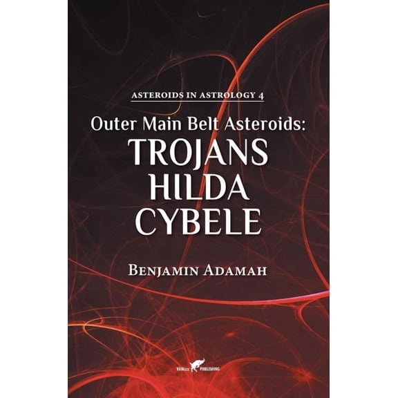 Asteroids in Astrology Outer Main Belt Asteroids - Trojans, Hilda, Cybele, Book 4, (Hardcover)