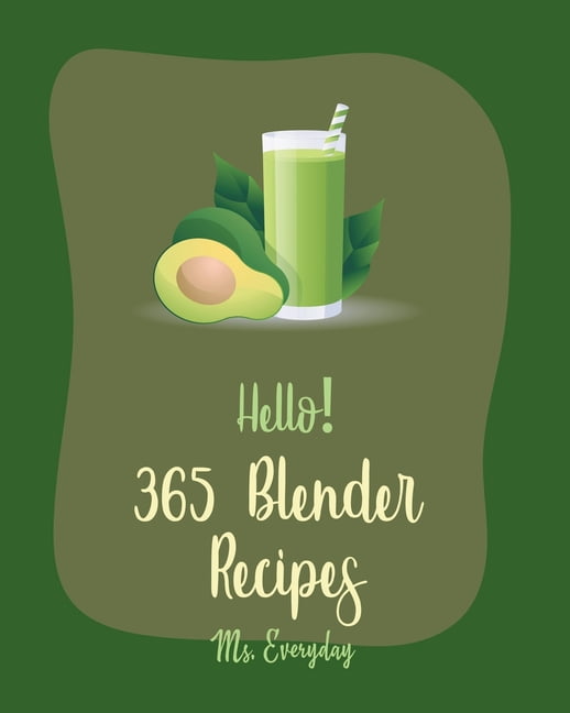 Blender Recipes Hello! 365 Blender Recipes Best Blender Cookbook Ever
