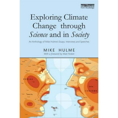 exploring climate change through science and in society an exploring climate change through science and in society an anthology of mike hulmes essays interviews and speeches walmartcom