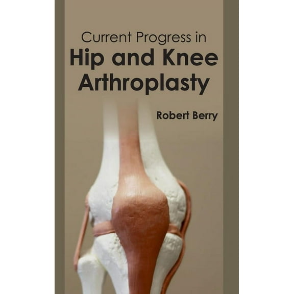 Current Progress in Hip and Knee Arthroplasty, (Hardcover)