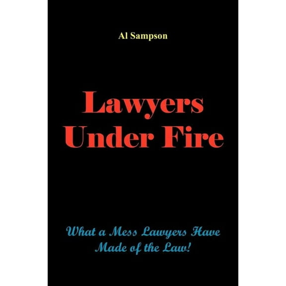 Lawyers Under Fire: What a Mess Lawyers Have Made of the Law!