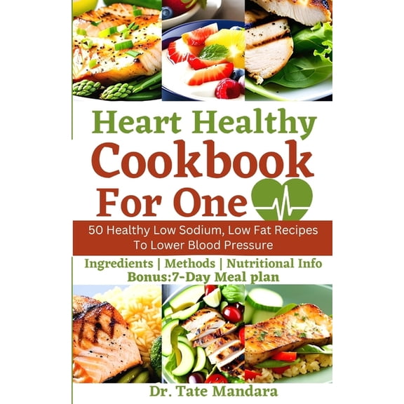 Heart Healthy Cookbook For One: 50 Healthy Low Sodium, Low Fat Recipes To Lower Blood Pressure, (Paperback)