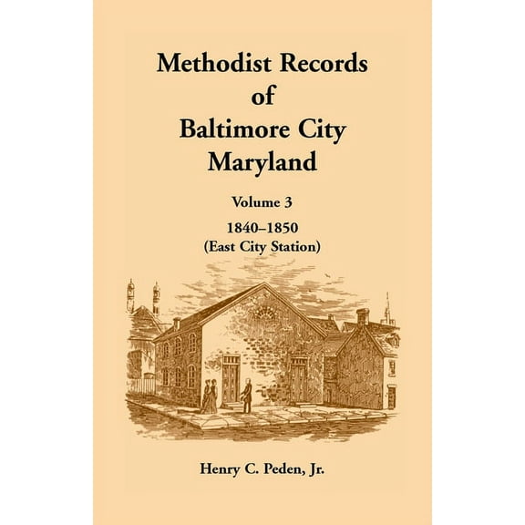 Methodist Records of Baltimore City, Maryland: Volume 3, 1840-1850 (East City Station) (Paperback) by Henry C Peden