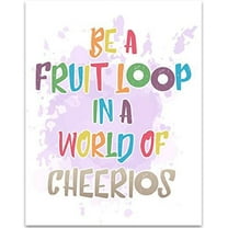 Be A Fruit Loop In A World of Cheerios - 11x14 Unframed Typography Art Print - Great Inspirational Gift