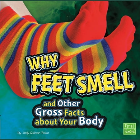 Why Feet Smell and Other Gross Facts about Your Body -