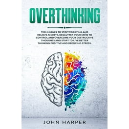 Stop Overthinking: 23 Techniques to Relieve Stress, Stop Stop Overthinking: 23 Techniques to Relieve Stress, Stop