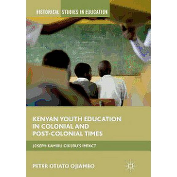 Historical Studies in Education Kenyan Youth Education in Colonial and Post-Colonial Times: Joseph Kamiru Gikubu's Impact, (Paperback)