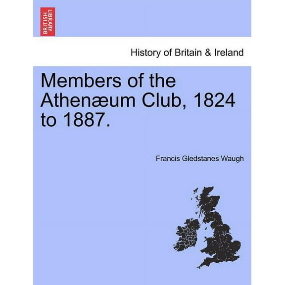 Members of the Athenaeum Club, 1824 to 1887.