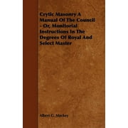 Crytic Masonry a Manual of the Council - Or, Monitorial Instructions in the Degrees of Royal and Select Master (Paperback)