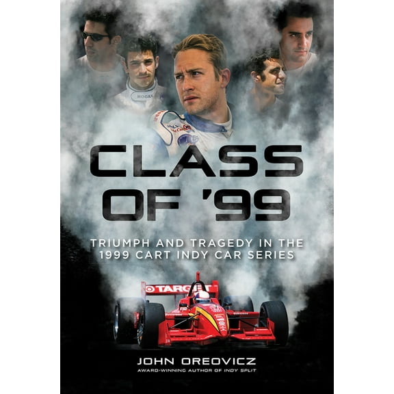 Class of '99: Triumph and Tragedy in the 1999 Cart Indy Car Series, (Hardcover)
