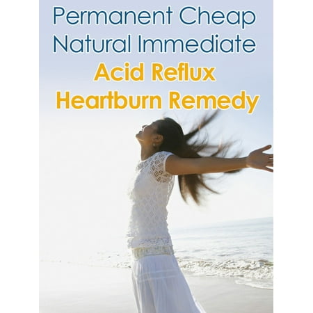 Permanent Cheap %100 Natural Acid Reflux Heartburn Remedies -