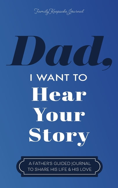 Dad, I Want to Hear Your Story: A Father's Guided Journal to Share His Life & His Love, (Hardcover)