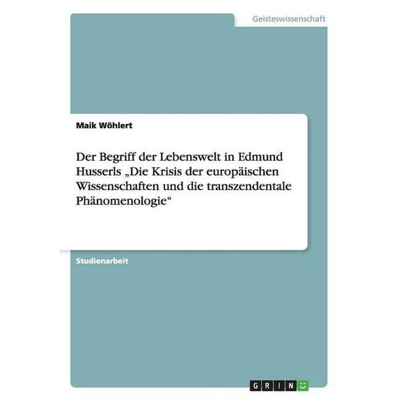 Der Begriff der Lebenswelt in Edmund Husserls "Die Krisis der europäischen Wissenschaften und die transzendentale Phänomenologie" (Paperback)