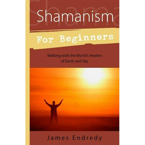 Llewellyn's for Beginners Shamanism for Beginners: Walking with the World's Healers of Earth and Sky, (Paperback)
