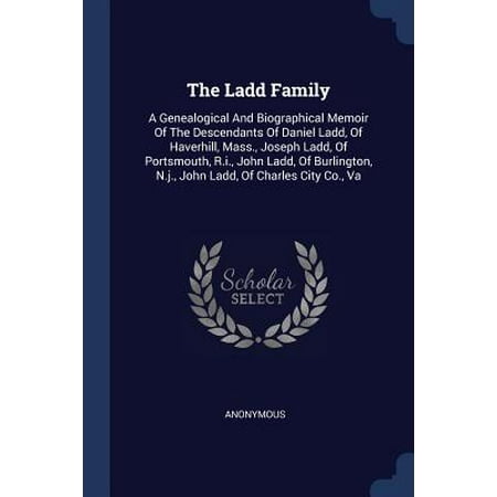 Rapid City Va The Ladd Family : A Genealogical and Biographical Memoir of the Descendants of Daniel Ladd, of Haverhill, Mass., Joseph Ladd, of Portsmouth, R.I., John Ladd, of Burlington, N.J., John Ladd, of Charles City Co., Va ()