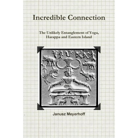 Incredible connection. The Unlikely Entaglement of Yoga, Harappa and Eastern Island, (Paperback)