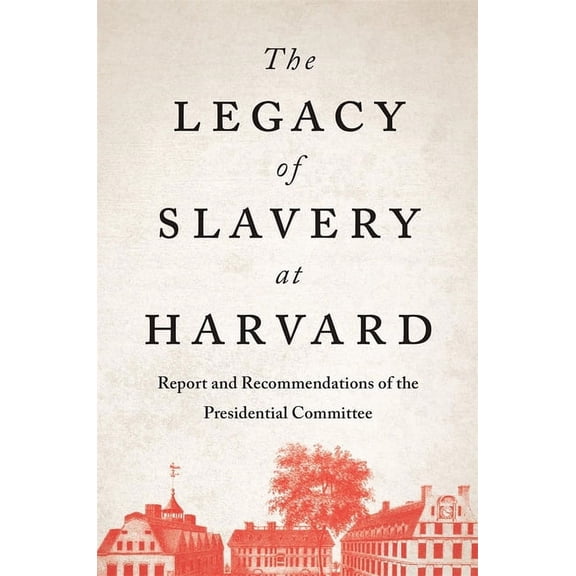 The Legacy of Slavery at Harvard: Report and Recommendations of the Presidential Committee, (Hardcover)