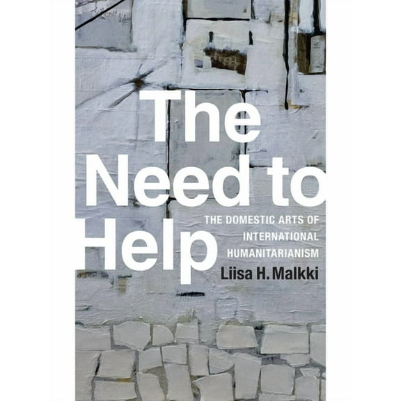 The Need to Help: The Domestic Arts of International Humanitarianism, (Hardcover)