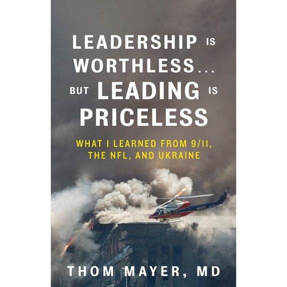 Leadership Is Worthless... but Leading Is Priceless: What I Learned from 9/11, the NFL, and Ukraine (Paperback)