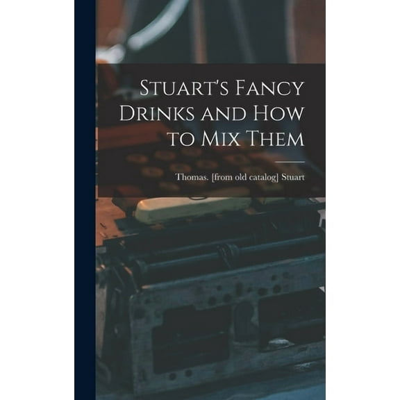 Stuart's Fancy Drinks and how to mix Them, (Hardcover)