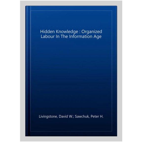 Pre-Owned Hidden Knowledge: Organized Labour in the Information Age, (Paperback)