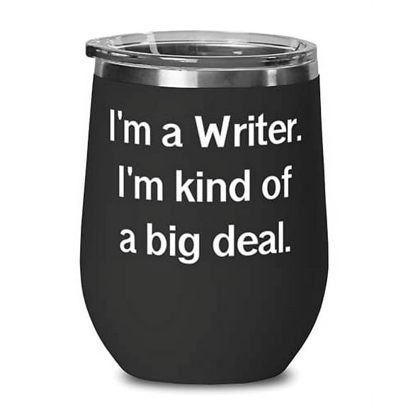I'm a Writer. I'm kind of a big deal. Writer Wine Glass, Reusable Writer, Insula