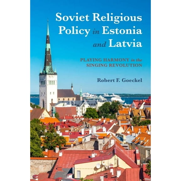 Soviet Religious Policy in Estonia and Latvia: Playing Harmony in the Singing Revolution, (Paperback)
