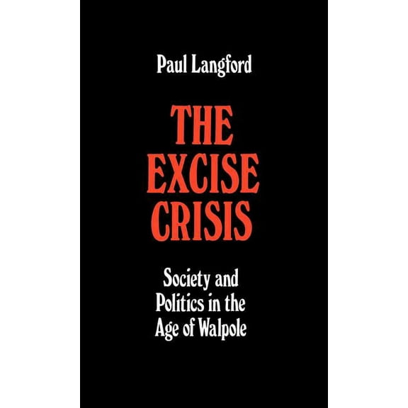Oxford Historical Monographs The Excise Crisis - Society and Politics in the Age of Walpole, (Hardcover)