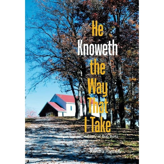 He Knoweth the Way That I Take: The Story of Bob Boltz (Hardcover)