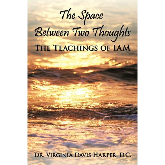 The Space Between Two Thoughts: The Teachings of Iam, (Paperback)