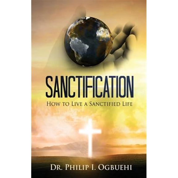 Pre-Owned Sanctification : How to Live a Sanctified Life