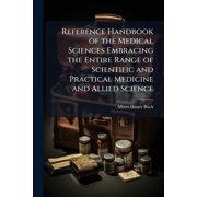 Reference Handbook of the Medical Sciences Embracing the Entire Range of Scientific and Practical Medicine and Allied Science (Paperback)