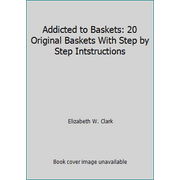 Addicted to Baskets: 20 Original Baskets With Step by Step Intstructions, Used [Paperback]